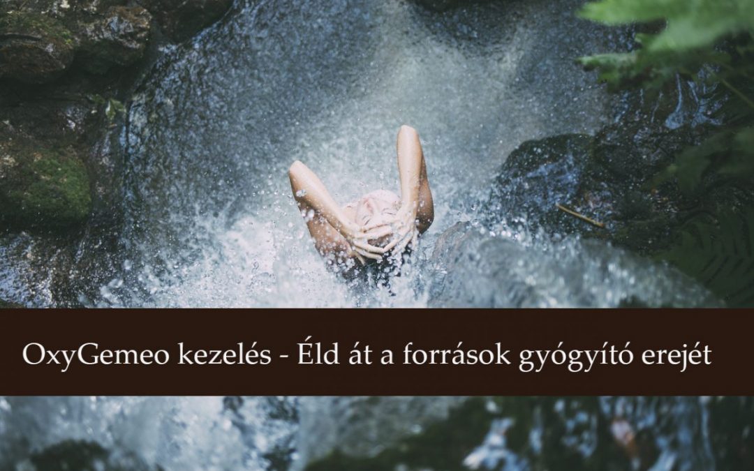 OxyGemeo kezelés – Éld át a források gyógyító erejét